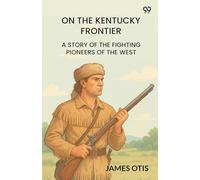 On The Kentucky FrontierA Story Of The Fighting Pioneers Of The West (Edition1)