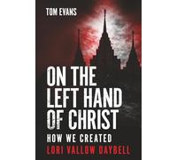 On The Left Hand of Christ: How We Created Lori Vallow Daybell (The Murder Trials of Chad Daybell and Lori Vallow Daybell Series)