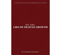 On The Lies of Muscle Growth: A Concise Guide on Optimal Bodybuilding & Nutrition