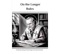 On the Longer Rules: A Thematic Study of the Writings of St. Basil the Great