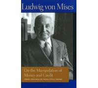 On the Manipulation of Money & Credit: Three Treatises on Trade-Cycle Theory (Liberty Fund Library of the Works of Ludwig Von Mises)