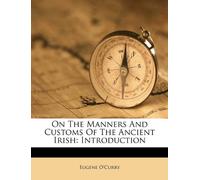On the Manners and Customs of the Ancient Irish: Introduction