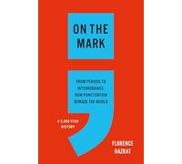 On the Mark: From Periods to Interrobangs, How Punctuation Remade the World