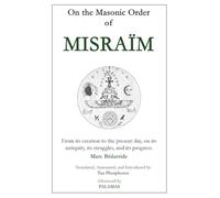 On the Masonic Order of Misraïm: From its creation to the present day, on its antiquity, its struggles, and its progress