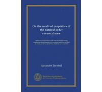 On the medical properties of the natural order ranunculaceæ: and more particularly on the uses of sabadilla seeds, delphinium straphisagria and ... sabadiline, delphinia, and aconitine