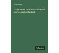 On the Mental Illumination and Moral Improvement of Mankind