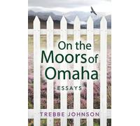 ON THE MOORS OF OMAHA: Essays