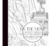 On the Move - A Travel Transportation Coloring Book - 25 Global Modes of Travel to Color | Planes, Trains, Boats & Beyond | 8.5 x 8.5” Curated by Small Business