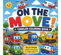 ON THE MOVE! Toddler Coloring Book: Big & Simple Vehicle Coloring Pages for Toddlers Ages 2-5 Featuring Cars, Trucks, Tractors, Airplanes, Boats & More (Little Explorers Coloring Books)