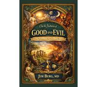 On the Nature of Good and Evil: From Prehistory to the Present and Beyond (The writings of Jim Berg, MD)