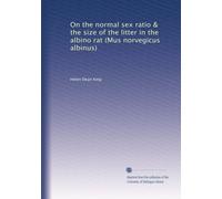 On the normal sex ratio & the size of the litter in the albino rat (Mus norvegicus albinus)