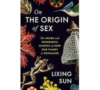 On the Origin of Sex: The Weird and Wonderful Science of How Our Planet is Populated