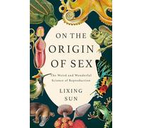 On the Origin of Sex: The Weird and Wonderful Science of Reproduction