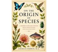 On the Origin of Species: A Modern Scholarly Edition with Annotations and Illustrations