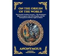 On the Origin of the World: The Secret Gnostic Text of Creation - Unveiling Ancient Cosmology, the Demiurge, and the Hidden Spiritual Mysteries of the Universe: 66 (Library of Alexandria - Esoteric)