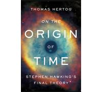 On the Origin of Time: Stephen Hawking's Final Theory | Thomas Hertog