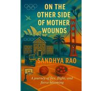 On the Other Side of Mother Wounds: A Journey of Fire, Flight, and Fierce Becoming
