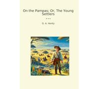 On the Pampas; Or, The Young Settlers (Classic Books)