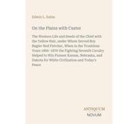 On the Plains with Custer: The Western Life and Deeds of the Chief with the Yellow Hair, under Whom Served Boy Bugler Ned Fletcher, When in the ... for White Civilization and Today's Peace