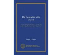 On the plains with Custer: the western life and deeds of the chief with the yellow hair, under whom served boy bugler Ned Fletcher, when in the ... and Dakota for white civiliztion and...