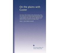 On the plains with Custer: the western life and deeds of the chief with the yellow hair, under whom served boy bugler Ned Fletcher, when in the ... and Dakota for white civiliztion and...