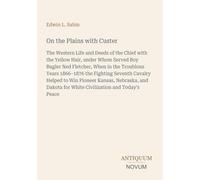 On the Plains with Custer: The Western Life and Deeds of the Chief with the Yellow Hair, under Whom Served Boy Bugler Ned Fletcher, When in the ... for White Civilization and Today's Peace