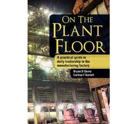 On The Plant Floor: A practical guide to daily leadership in the manufacturing factory: Volume 1