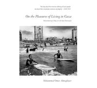 On the Pleasures of Living in Gaza: Remembering A Way of Life Now Destroyed