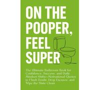 On the POOPER, Feel Super: The Ultimate Bathroom Book for Confidence, Success, and Daily Mindset Shifts-Motivational Quotes to Flush Doubt, Drop Excuses, and Wipe the Slate Clean