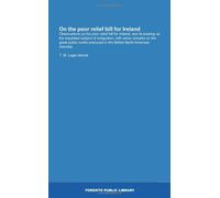 On the poor relief bill for Ireland: Observations on the poor relief bill for Ireland, and its bearing on the important subject of emigration; with ... in the British North American colonies.