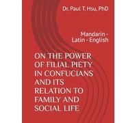 ON THE POWER OF FILIAL PIETY IN CONFUCIANS AND ITS RELATION TO FAMILY AND SOCIAL LIFE: Mandarin - Latin - English