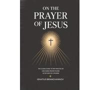 On the Prayer of Jesus: The Classic Guide to the Practice of Unceasing Prayer Found in The Way of a Pilgrim