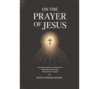 On the Prayer of Jesus: The Classic Guide to the Practice of Unceasing Prayer Found in The Way of a Pilgrim