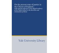 On the present state of parties in the Church of England :: with especial reference to the alleged tendency of the Oxford school to the doctrines and communion of Rome