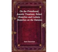 On the Priesthood; Ascetic Treatises; Select Homilies and Letters; Homilies on the Statutes