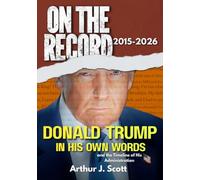 On the Record: Donald Trump in His Own Words and the Timeline of His Administration