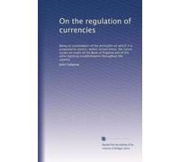 On the regulation of currencies being an examination of the principles, on which it is proposed to restrict, within certain fixed limits, the future issues on credit of the Bank of England, and of the other banking establishments throughout the country. no. 18