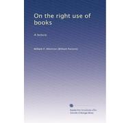 On the right use of books: A lecture.