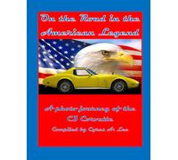 On the Road in the American Legend: A Photo Journey of the C3 Corvette Compiled by Cyrus A. Lee