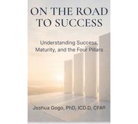 On the Road to Success: On the Road to Success: Understanding Success, Maturity, and the Four Pillars: 1 (The Maturity Framework Series: Building Lives, Organizations, and Legacies)