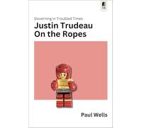 On the Ropes: Justin Trudeau in an Age of Chaos: 6 (Sutherland Quarterly, 6)