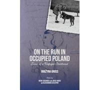 On the Run in Occupied Poland: Tales of a Refugee Childhood (Rochester Studies in East and Central Europe)