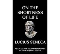 On the Shortness of Life: Adapted for the Contemporary Reader: 1 (Greek & Roman Stoic Philosophy)