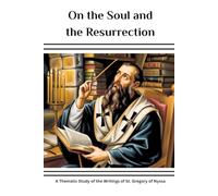 On the Soul and the Resurrection: A Thematic Study of the Writings of St. Gregory of Nyssa