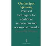 On-the-Spot Speaking: Practical techniques for confident impromptu and occasional remarks