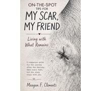 On-The-Spot Tips For My Scar, My Friend: Living with What Remains (On-The-Spot Series)