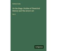 On the Stage. Studies of Theatrical History and The Actor's Art: Vol. I
