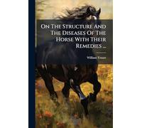 On The Structure And The Diseases Of The Horse With Their Remedies ...