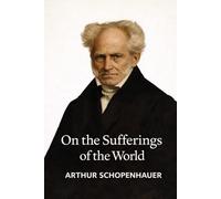 On the Sufferings of the World: An Essay by Arthur Schopenhauer (Schopenhauer on Human Nature)