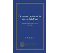 On the tea cultivation in western Ssuch'uan (Vol-1): and, The tea trade with Tibet viâ Tachienlu